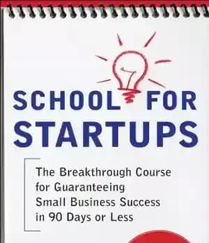 دانلود کتاب School for Startups: The Breakthrough Course Guaranteeing Small Business Success in 90 Days or Less