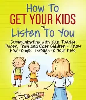 دانلود کتاب How to Get Your Kids Listen You–Communicating with Toddler, Tween, Teen and Older Children Know