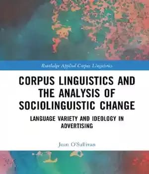 دانلود کتاب Corpus Linguistics and the Analysis of Sociolinguistic Change: Language Variety Ideology in Advertising (Routledge Applied Linguistics
