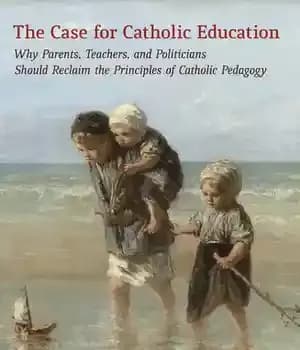 دانلود کتاب The Case for Catholic Education: Why Parents, Teachers, and Politicians Should Reclaim Principles of Pedagogy