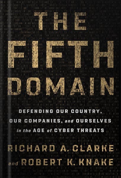 دانلود کتاب The Fifth Domain: Defending Our Country, Our Companies, and Ourselves in the Age of Cyber Threats by Richard A. Clarke