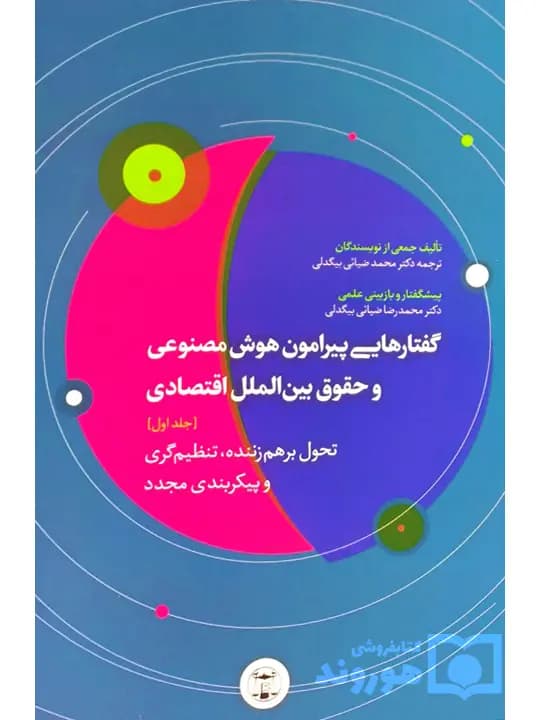 گفتارهایی پیرامون هوش مصنوعی و حقوق بین‌الملل اقتصادی (جلد اول – تحول برهم‌زننده، تنظیم‌گری و پیکربندی مجدد) | دکتر محمد ضیائی‌بیگدلی