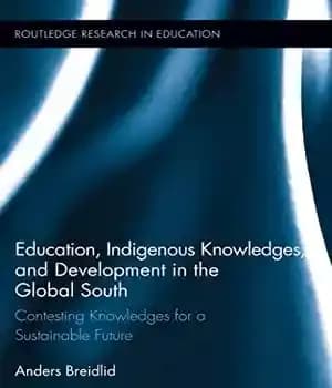 دانلود کتاب Education, Indigenous Knowledges, and Development in the Global South: Contesting Knowledges for a Sustainable Future