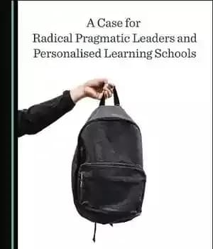 دانلود کتاب A Case for Radical Pragmatic Leaders and Personalised Learning Schools: Risky Public Policy Business