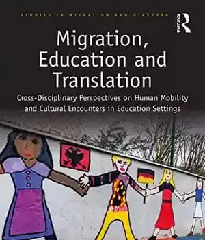 دانلود کتاب Migration, Education and Translation: Cross-Disciplinary Perspectives on Human Mobility Cultural Encounters in Settings