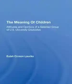 دانلود کتاب MEANING OF CHILDREN : attitudes and opinions a selected group u.s. university graduates