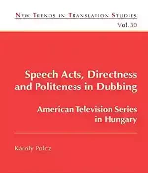 دانلود کتاب Speech Acts, Directness and Politeness in Dubbing: American Television Series Hungary (New Trends Translation Studies