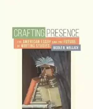 دانلود کتاب Crafting Presence: The American Essay and Future of Writing Studies