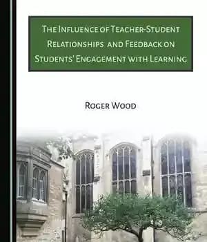 دانلود کتاب The Influence of Teacher-Student Relationships and Feedback on Students’ Engagement with Learning