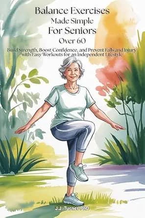 و دانلود نسخه کامل کتاب زبان اصلی Balance Exercises Made Simple for Seniors Over 60: Build Strength, Boost Confidence, Prevent Falls and Injury with Easy At-Home Workouts for an Independent Lifes