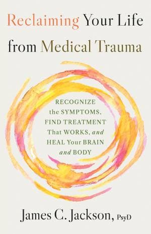 دانلود کتاب Reclaiming Your Life from Medical Trauma: Recognize the Symptoms, Find Treatment That Works, and Heal Your Brain and Body