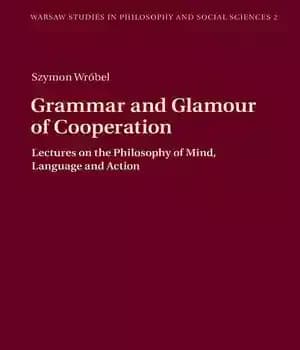 دانلود کتاب Grammar and Glamour of Cooperation: Lectures on the Philosophy Mind, Language Action (Warsaw Studies in Philosophy