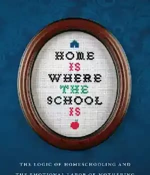 دانلود کتاب Home Is Where the School Is: Logic of Homeschooling and Emotional Labor Mothering
