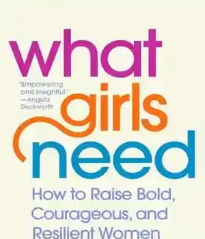 دانلود کتاب What Girls Need: How to Raise Bold, Courageous, and Resilient Women
