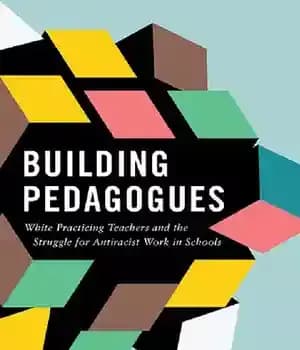 دانلود کتاب Building Pedagogues: White Practicing Teachers and the Struggle for Antiracist Work in Schools