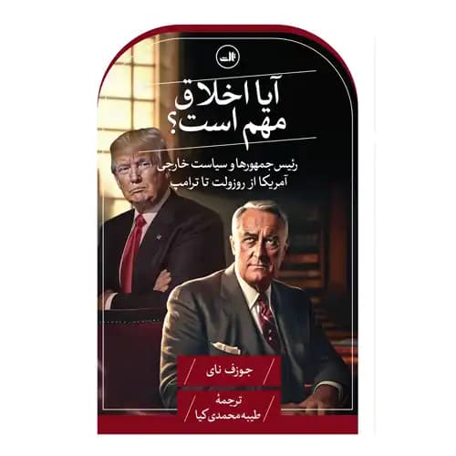 آیا اخلاق مهم است رئیس جمهورها و سیاست خارجی آمریکا از روزولت تا ترامپ