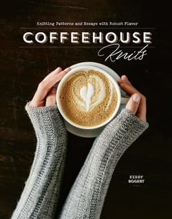 دانلود کتاب بافتنی های کافه ای؛ الگوهای بافتنی و تالیفاتی با طعم قوی Coffeehouse Knits: Knitting Patterns and Essays with Robust Flavor 2019