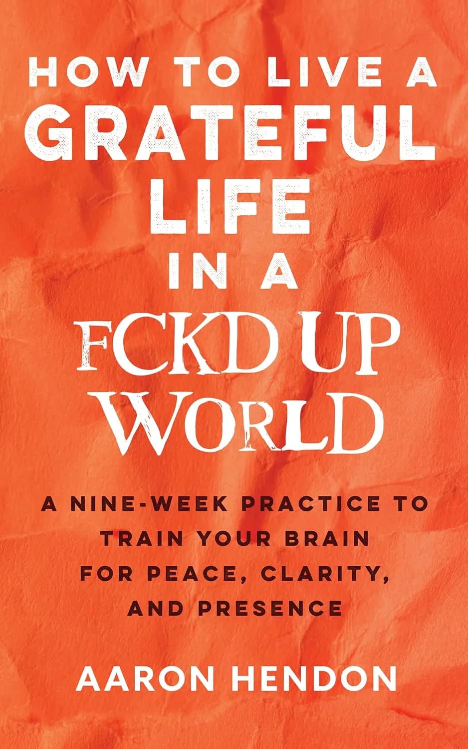 و دانلود نسخه کامل کتاب How to Live a Grateful Life in a Fckd Up World: A nine-week practice to train your brain for peace, clarity, and presence | کتاب خارجی | کتاب زبان اصلی