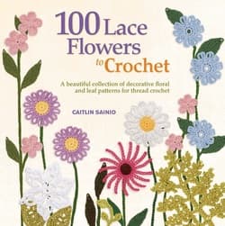 دانلود کتاب 100 گل توری برای قلاب بافی 100 Lace Flowers to Crochet: A Beautiful Collection of Decorative Floral and Leaf Patterns for Thread Crochet