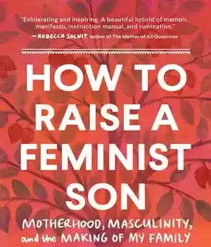دانلود کتاب How to Raise a Feminist Son: Motherhood, Masculinity, and the Making of My Family