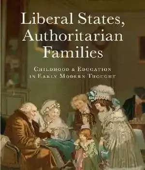 دانلود کتاب Liberal States, Authoritarian Families: Childhood and Education in Early Modern Thought