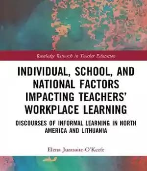 دانلود کتاب Individual, School, and National Factors Impacting Teachers’ Workplace Learning: Discourses of Informal Learning in North America Lithuania
