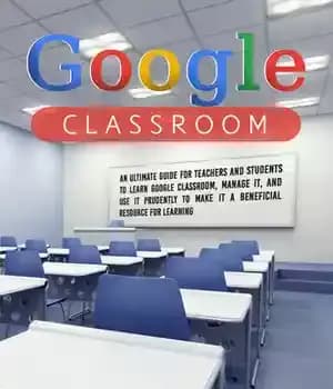دانلود کتاب Google Classroom: An Ultimate Guide for Teachers and Students to Learn Classroom, Manage it, Use It