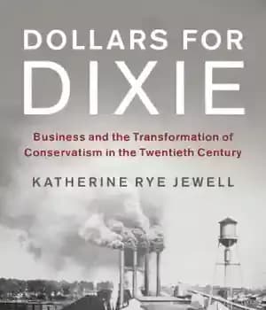 دانلود کتاب Dollars for Dixie: business and the transformation of conservatism in twentieth century