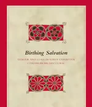 دانلود کتاب Birthing Salvation: Gender and Class in Early Christian Childbearing Discourse