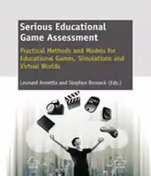 دانلود کتاب Serious Educational Game Assessment: Practical Methods and Models for Games, Simulations Virtual Worlds