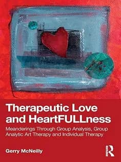 دانلود کتاب Therapeutic Love and Heartfullness: Meanderings Through Group Analysis, Group Analytic Art Therapy and Individual Therapy
