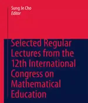 دانلود کتاب Selected Regular Lectures from the 12th International Congress on Mathematical Education