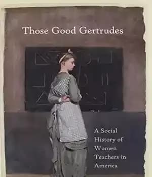 دانلود کتاب Those Good Gertrudes: A Social History of Women Teachers in America