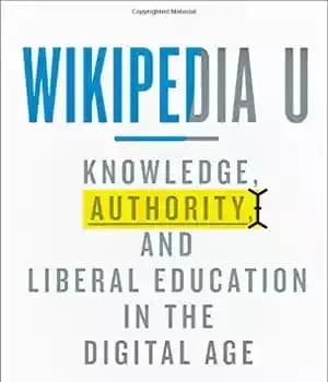 دانلود کتاب Wikipedia U: Knowledge, Authority, and Liberal Education in the Digital Age