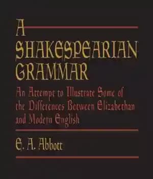 دانلود کتاب A Shakespearian Grammar: An Attempt to Illustrate Some of the Differences Between Elizabethan and Modern English