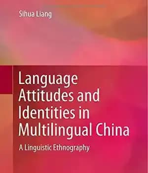 دانلود کتاب Language Attitudes and Identities in Multilingual China: A Linguistic Ethnography