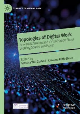دانلود کتاب Topologies of Digital Work: How Digitalisation and Virtualisation Shape Working Spaces and Places