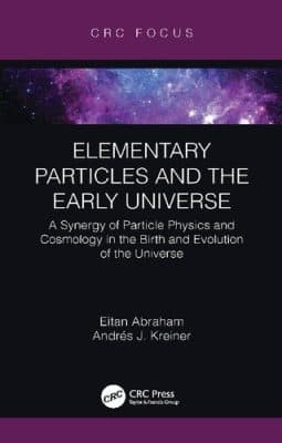 دانلود کتاب Elementary Particles and the Early Universe: A Synergy of Particle Physics and Cosmology in the Birth and Evolution of the Universe
