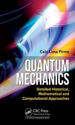دانلود کتاب Quantum Mechanics: Detailed Historical, Mathematical and Computational Approaches