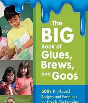 دانلود کتاب The BIG Book of Glues, Brews, and Goos: 500+ Kid-Tested Recipes Formulas for Hands-On Learning