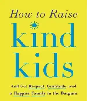 دانلود کتاب How to raise kind kids: and get respect, gratitude, a happier family in the bargain