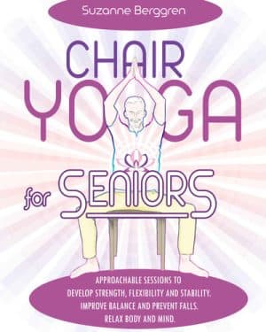 دانلود کتاب Berggren, Suzanne_ S., Vincent – Chair Yoga for Seniors_ Approachable Sessions to Develop Strength, Flexibility and Stability. Improve Balance and Prevent Falls. Relax Body and Mind.-Scaar
