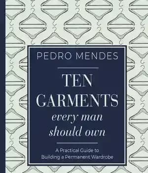 دانلود کتاب Ten Garments Every Man Should Own: A Practical Guide to Building Permanent Wardrobe