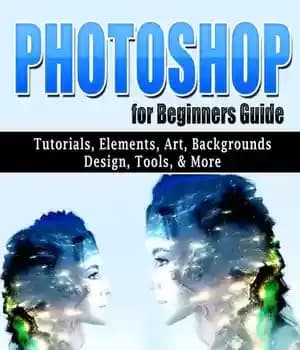 دانلود کتاب Photoshop for Beginners Guide: Tutorials, Elements, Art, Backgrounds, Design, Tools, & More