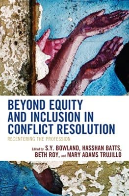 دانلود کتاب Beyond Equity and Inclusion in Conflict Resolution: Recentering the Profession