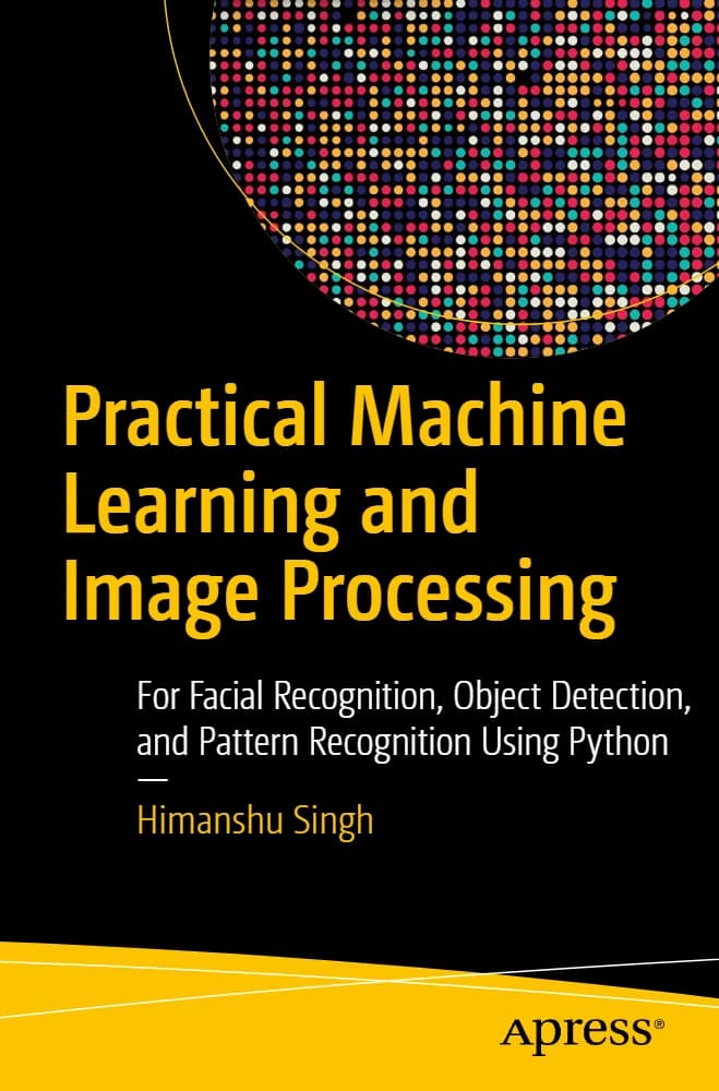 دانلود کتاب یادگیری ماشین کاربردی و پردازش تصویر برای تشخیص چهره (Practical Machine Learning and Image Processing) نسخه انگلیسی PDF | هیمانشو سینگ