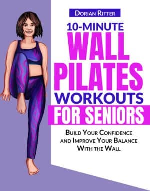 دانلود کتاب 10 Minute Wall Pilates Workouts for Seniors: The Complete Illustrated Guide of 50+ Wall Exercises that Elderly of Any Level Can Do Step-by-Step at Home