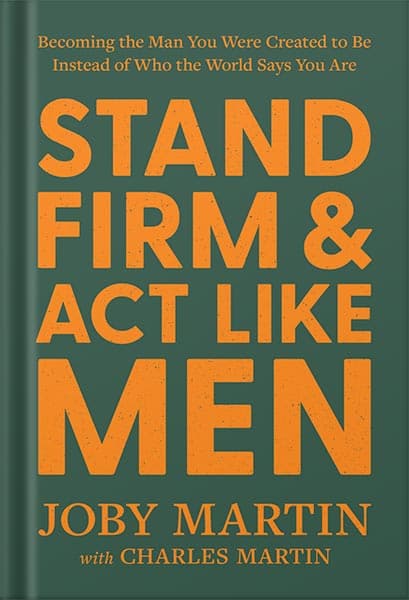 دانلود کتاب Stand Firm and Act Like Men: Becoming the Man You Were Created to Be Instead of Who the World Says You Are by Joby Martin