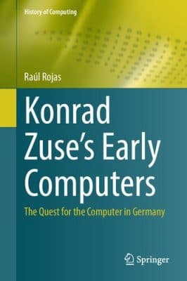 دانلود کتاب Konrad Zuse’s Early Computers: The Quest For The Computer In Germany
