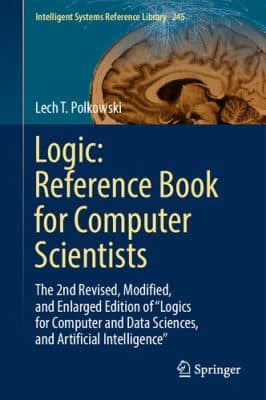 دانلود کتاب Logic: Reference Book for Computer Scientists: The 2nd Revised, Modified, and Enlarged Edition of “Logics for Computer and Data Sciences, and Artificial Intelligence”